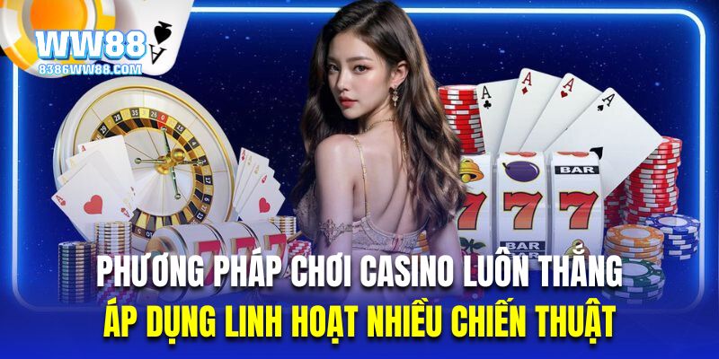 Áp dụng nhiều chiến thuật là phương pháp cá cược casino luôn thắng