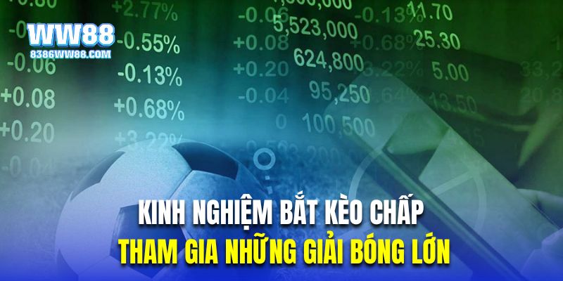 Tham gia những giải bóng lớn là kinh nghiệm bắt kèo chấp thông minh 