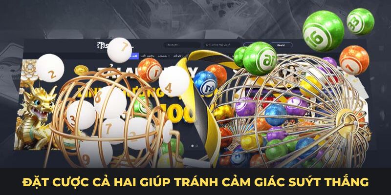 Đặt cược cả hai giúp tránh cảm giác suýt thắng