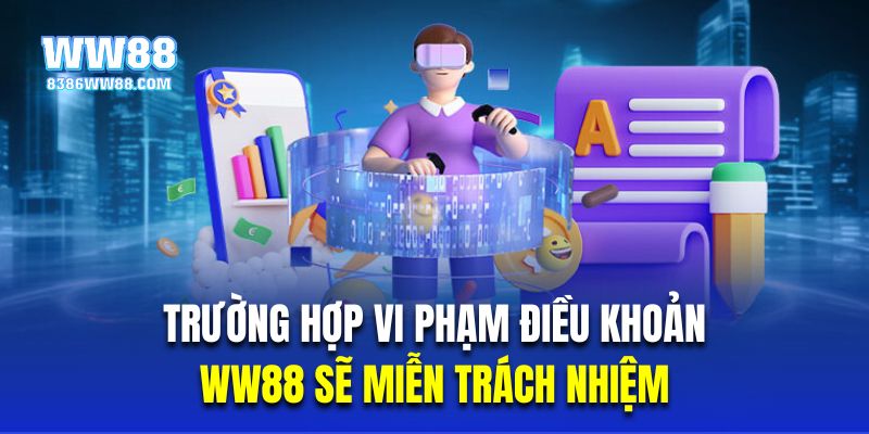 Những trường hợp vi phạm điều khoản mà WW88 sẽ miễn trách nhiệm