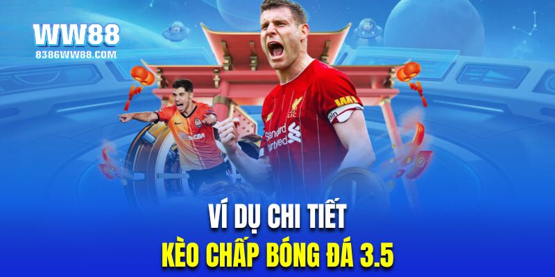 Giải thích chi tiết ví dụ kèo chấp 3.5